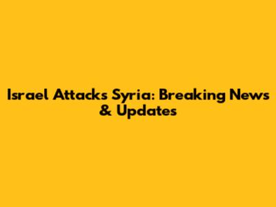 Israel Attacks Syria: Breaking News & Updates