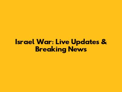 Israel War: Live Updates & Breaking News
