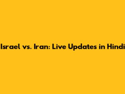 Israel vs. Iran: Live Updates in Hindi