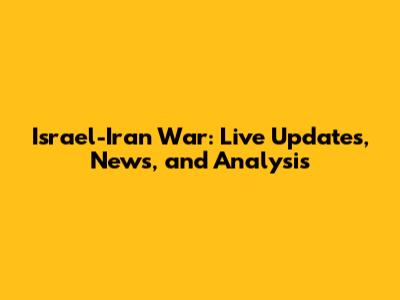 Israel-Iran War: Live Updates, News, and Analysis