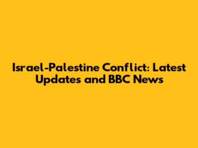 Israel-Palestine Conflict: Latest Updates and BBC News