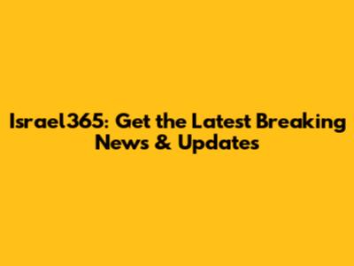 Israel365: Get the Latest Breaking News & Updates