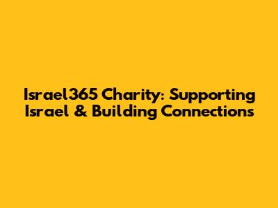 Israel365 Charity: Supporting Israel & Building Connections