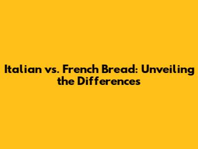 Italian vs. French Bread: Unveiling the Differences