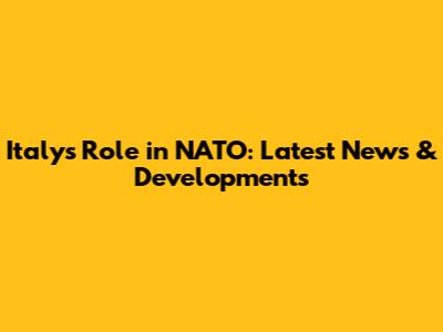 Italy's Role in NATO: Latest News & Developments