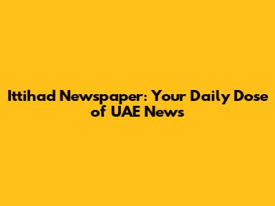Ittihad Newspaper: Your Daily Dose of UAE News