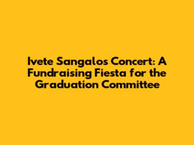 Ivete Sangalo's Concert: A Fundraising Fiesta for the Graduation Committee