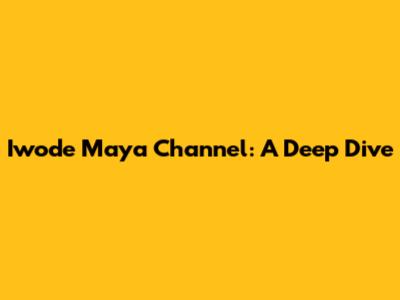 Iwode Maya Channel: A Deep Dive