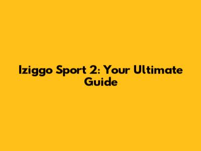 Iziggo Sport 2: Your Ultimate Guide