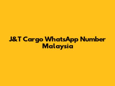 J&T Cargo WhatsApp Number Malaysia