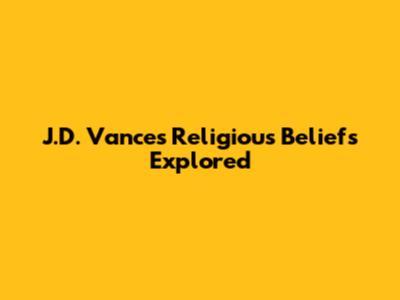 J.D. Vance's Religious Beliefs Explored