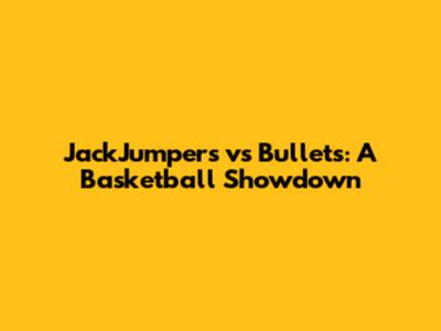 JackJumpers vs Bullets: A Basketball Showdown
