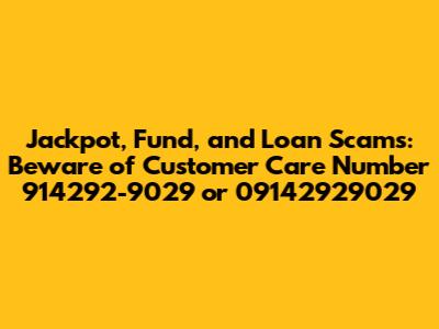 Jackpot, Fund, and Loan Scams: Beware of Customer Care Number 914292-9029 or 09142929029