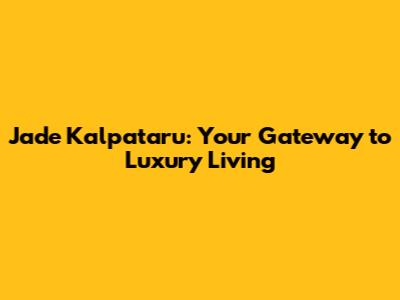 Jade Kalpataru: Your Gateway to Luxury Living