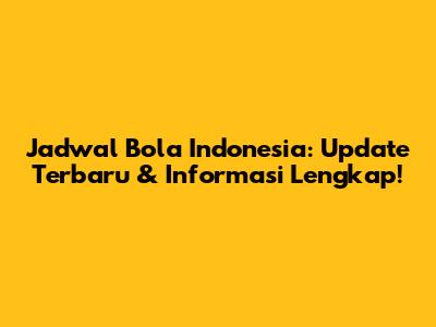 Jadwal Bola Indonesia: Update Terbaru & Informasi Lengkap!