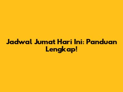 Jadwal Jumat Hari Ini: Panduan Lengkap!