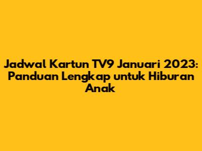 Jadwal Kartun TV9 Januari 2023: Panduan Lengkap untuk Hiburan Anak
