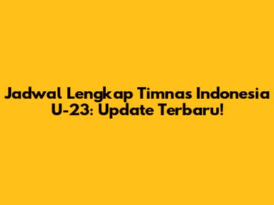 Jadwal Lengkap Timnas Indonesia U-23: Update Terbaru!