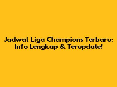 Jadwal Liga Champions Terbaru: Info Lengkap & Terupdate!