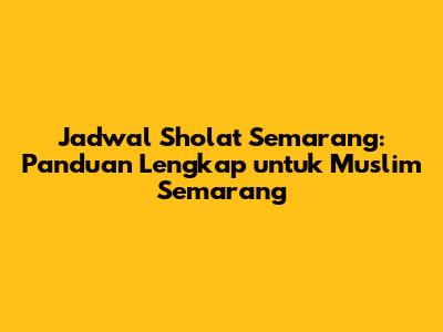 Jadwal Sholat Semarang: Panduan Lengkap untuk Muslim Semarang