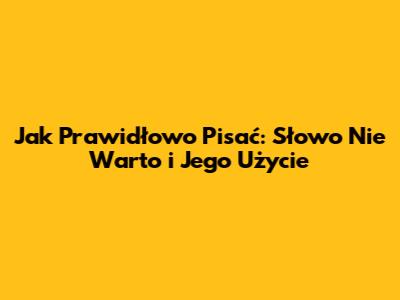 Jak Prawidłowo Pisać: Słowo 'Nie Warto' i Jego Użycie