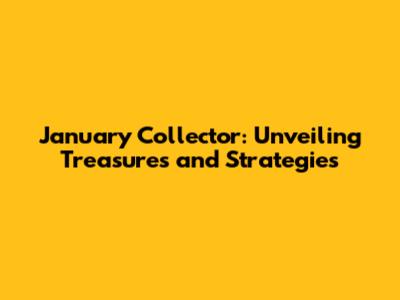 January Collector: Unveiling Treasures and Strategies