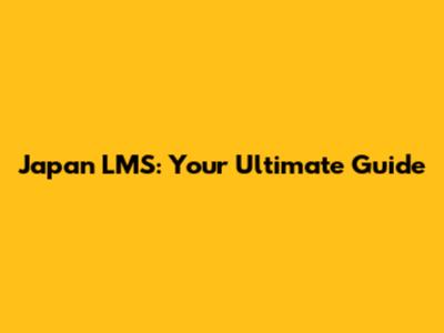 Japan LMS: Your Ultimate Guide