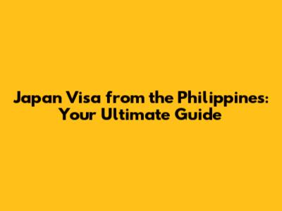 Japan Visa from the Philippines: Your Ultimate Guide