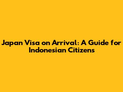 Japan Visa on Arrival: A Guide for Indonesian Citizens