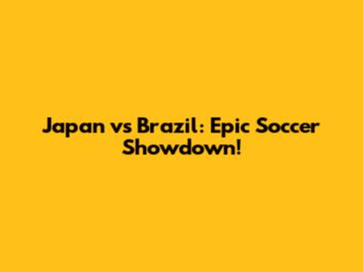 Japan vs Brazil: Epic Soccer Showdown!