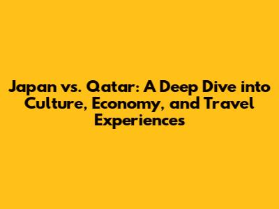 Japan vs. Qatar: A Deep Dive into Culture, Economy, and Travel Experiences