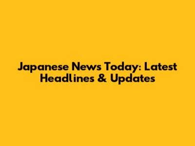 Japanese News Today: Latest Headlines & Updates