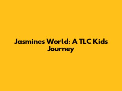 Jasmine's World: A TLC Kids Journey