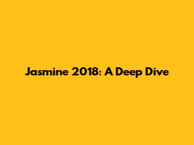 Jasmine 2018: A Deep Dive