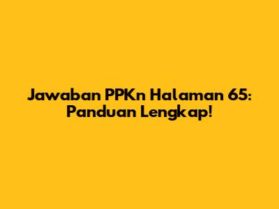 Jawaban PPKn Halaman 65: Panduan Lengkap!