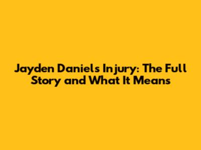 Jayden Daniels Injury: The Full Story and What It Means