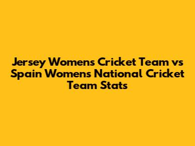 Jersey Women's Cricket Team vs Spain Women's National Cricket Team Stats