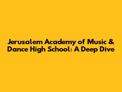 Jerusalem Academy of Music & Dance High School: A Deep Dive