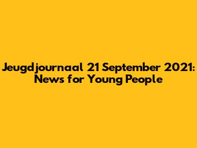 Jeugdjournaal 21 September 2021: News for Young People