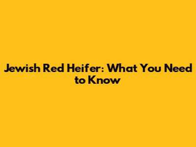 Jewish Red Heifer: What You Need to Know