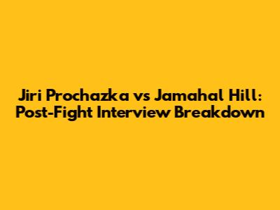 Jiri Prochazka vs Jamahal Hill: Post-Fight Interview Breakdown