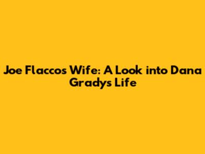 Joe Flacco's Wife: A Look into Dana Grady's Life