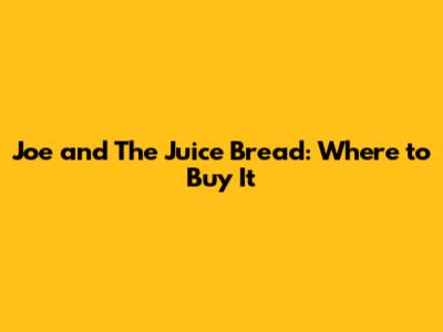 Joe and The Juice Bread: Where to Buy It