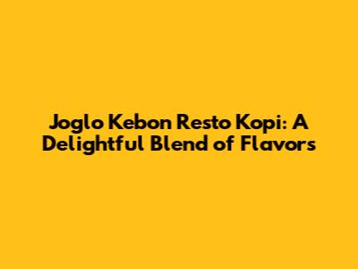 Joglo Kebon Resto Kopi: A Delightful Blend of Flavors