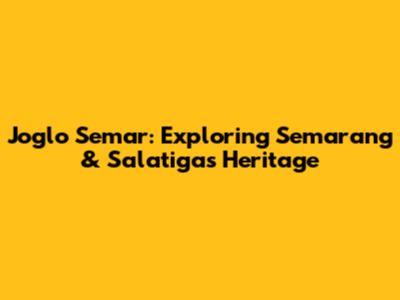 Joglo Semar: Exploring Semarang & Salatiga's Heritage
