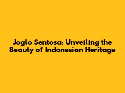 Joglo Sentosa: Unveiling the Beauty of Indonesian Heritage