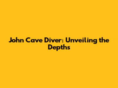 John Cave Diver: Unveiling the Depths