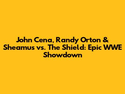John Cena, Randy Orton & Sheamus vs. The Shield: Epic WWE Showdown