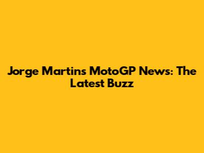 Jorge Martin's MotoGP News: The Latest Buzz