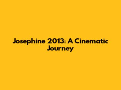Josephine 2013: A Cinematic Journey